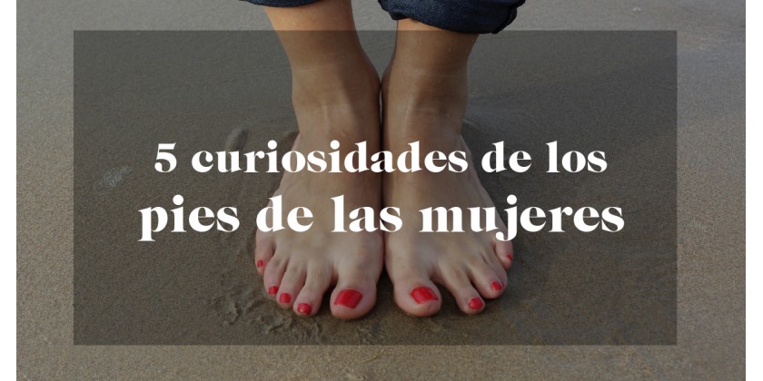 5 Curiosidades De Los Pies De Las Mujeres 9214